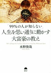 「９９％の人が知らない」人生を思い通りに動かす大富豪の教え／水野俊哉(著者)