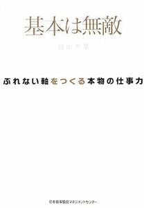 基本は無敵 ぶれない軸をつくる本物の仕事力／畠山芳雄【著】