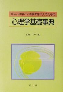 臨床心理学と心理学を学ぶ人のための心理学基礎事典 臨床心理学と心理学を学ぶ人のための／上里一郎