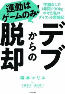 デブからの脱却 運動はゲームのみ！空腹なしで１年間で３０ｋｇやせた私のダイエット奮闘記／柳本マリエ(著者),工藤孝文(監修),坂詰真二(監