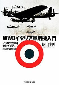 ＷＷ２イタリア軍用機入門 イタリア空軍を知るための５０機の航跡 光人社ＮＦ文庫／飯山幸伸【著】