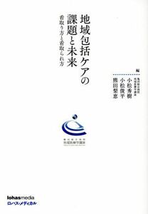 地域包括ケアの課題と未来　看取り方と看取られ方 田総合病院地域医療学講座／小松俊平(著者),小松秀樹,熊田梨恵