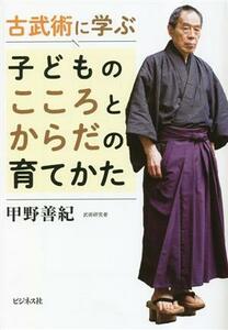 古武術に学ぶ　子どものこころとからだの育てかた／甲野善紀(著者)