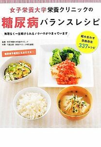 女子栄養大学栄養クリニックの糖尿病バランスレシピ 無理なく一生続けられるノウハウがつまっています／女子栄養大学栄養クリニック【監修