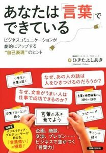 あなたは「言葉」でできている ビジネスコミュニケーションが劇的にアップする“自己表現”のヒント／ひきたよしあき(著者)