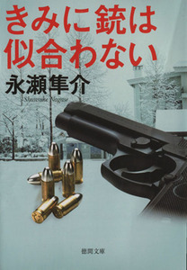 きみに銃は似合わない （徳間文庫　な３８－３） 永瀬隼介／著