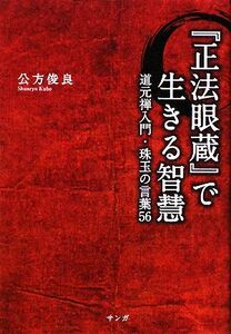 『正法眼蔵』で生きる智慧 道元禅入門・珠玉の言葉５６／公方俊良【著】