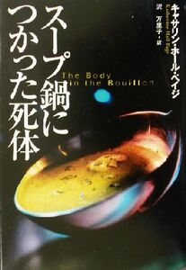 スープ鍋につかった死体 扶桑社ミステリー／キャサリン・ホール・ペイジ(著者),沢万里子(訳者)