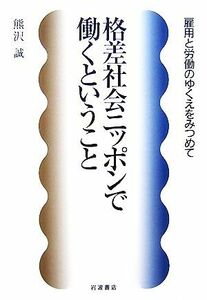 格差社会ニッポンで働くということ 雇用と労働のゆくえをみつめて／熊沢誠【著】