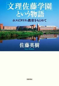 「文理佐藤学園」という物語 ホスピタリティ教育をもとめて／佐藤英樹(著者)