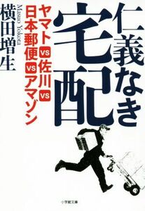 仁義なき宅配　ヤマトＶＳ佐川ＶＳ日本郵便ＶＳアマゾン 小学館文庫／横田増生(著者)