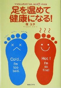 足を温めて健康になる！ ココロとカラダの「冷え」をとる７つの方法／原久子(著者)