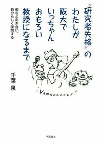 “研究者失格”のわたしが阪大でいっちゃんおもろい教授になるまで 弱さと向き合い、自分らしく学問する／千葉泉(著者)