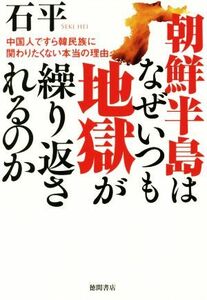 朝鮮半島はなぜいつも地獄が繰り返されるのか 中国人ですら韓民族に関わりたくない本当の理由／石平(著者)