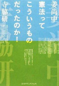 憲法ってこういうものだったのか！／姜尚中，寺脇研【著】