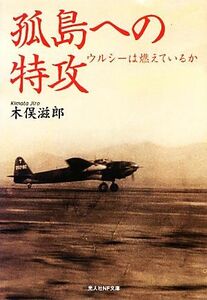 孤島への特攻 ウルシーは燃えているか 光人社ＮＦ文庫／木俣滋郎【著】