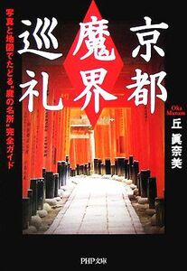 京都「魔界」巡礼 写真と地図でたどる“魔の名所”完全ガイド ＰＨＰ文庫／丘眞奈美(著者)