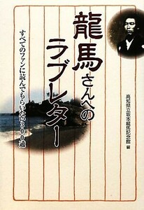 龍馬さんへのラブレター すべてのファンに読んでもらいたい３００通／高知県立坂本龍馬記念館【編】