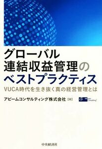 グローバル連結収益管理のベストプラクティス ＶＵＣＡ時代を生き抜く真の経営管理とは／アビームコンサルティング(著者)