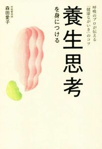 養生思考を身につける 呼吸のプロが伝える「健康ながいき」のコツ／森田愛子(著者)