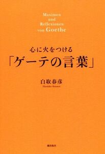 心に火をつける「ゲーテの言葉」／白取春彦(著者)