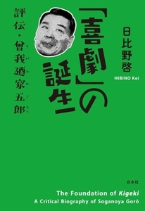 「喜劇」の誕生 評伝・曾我廼家五郎／日比野啓(著者)