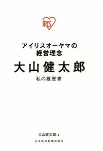 大山健太郎　アイリスオーヤマの経営理念 私の履歴書／大山健太郎(著者)