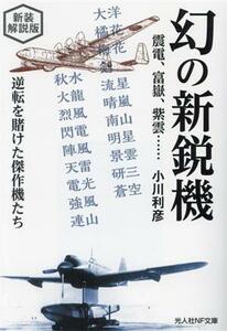 幻の新鋭機　震電、富嶽、紫雲・・・・・・　新装解説版 逆転を賭けた傑作機たち 光人社ＮＦ文庫　ノンフィクション／小川利彦(著者)