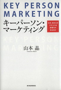 キーパーソン・マーケティング なぜ、あの人のクチコミは影響力があるのか／山本晶(著者)
