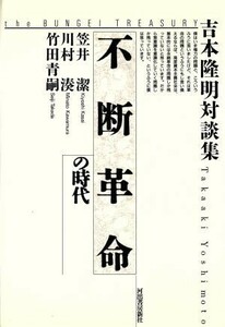 不断革命の時代 吉本隆明対談集 ｔｈｅ　ＢＵＮＧＥＩ　ＴＲＥＡＳＵＲＹ／吉本隆明，笠井潔，川村湊，竹田青嗣【著】