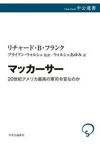 マッカーサー ２０世紀アメリカ最高の軍司令官なのか 中公選書／リチャード・Ｂ．フランク(著者),ウォルシュあゆみ(訳者),ブライアン・ウォ