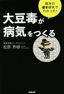 大豆毒が病気をつくる 欧米の最新研究でわかった！／松原秀樹(著者)