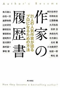 作家の履歴書　２１人の人気作家が語るプロになるための方法 阿川佐和子／著　石田衣良／著　江國香織／著　大沢在昌／著　荻原浩／著　角田光代／著　北方謙三／著　北村薫／著　小池真理子／著　桜庭一樹／著　椎名誠／著　朱川湊人／著　白石一文／著　高野和明／著　辻村深月／著　藤田宜永／著　誉田哲也／著　道尾秀介／著　皆川博