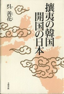 攘夷の韓国　開国の日本／呉善花(著者)