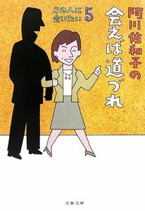 阿川佐和子の会えば道づれ(５) この人に会いたい 文春文庫／阿川佐和子【著】