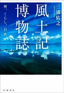 風土記　博物誌 神，くらし，自然／三浦佑之(著者)