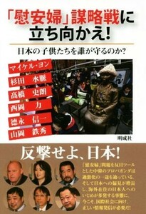 「慰安婦」謀略戦に立ち向かえ！ 日本の子供たちを誰が守るのか？／マイケル・ヨン(著者),杉田水脈(著者),西岡力(著者),山岡鉄秀(著者),高