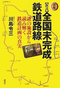 図解　新説全国未完成鉄道路線 謎の施設から読み解く鉄道計画の真実／川島令三【著】