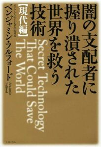 闇の支配者に握り潰された世界を救う技術　現代編／ベンジャミン・フルフォード(著者)