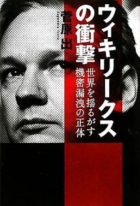 ウィキリークスの衝撃 世界を揺るがす機密漏洩の正体／菅原出【著】