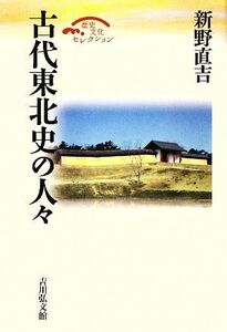 古代東北史の人々 歴史文化セレクション／新野直吉【著】