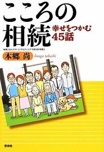 こころの相続 幸せをつかむ４５話／本郷尚【著】