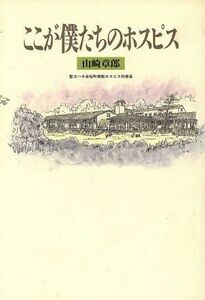 ここが僕たちのホスピス／山崎章郎【著】