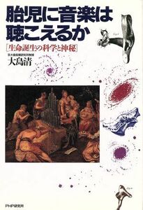 胎児に音楽は聴こえるか 生命誕生の科学と神秘／大島清【著】