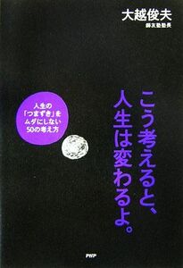 こう考えると、人生は変わるよ。　人生の「 人生の「つまずき」をムダにしない５０の考え方／大越俊夫(著者)