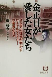 金正日が愛した女たち 金正男の従兄が明かすロイヤルファミリーの豪奢な日々 徳間文庫／李韓永(著者),浅田修(訳者)