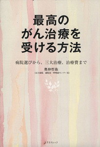 最高のがん治療を受ける方法 病院選びから、三大治療、治療費まで／奥仲哲弥【著】