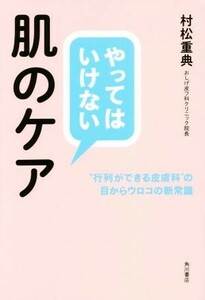 やってはいけない肌のケア “行列ができる皮膚科”の目からウロコの新常識／村松重典(著者)