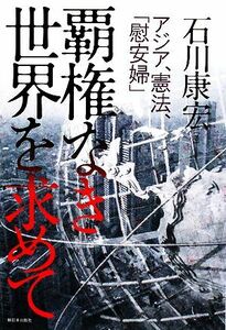 覇権なき世界を求めて アジア、憲法、「慰安婦」／石川康宏【著】