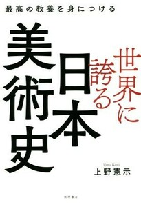 世界に誇る日本美術史 最高の教養を身につける／上野憲示(著者)